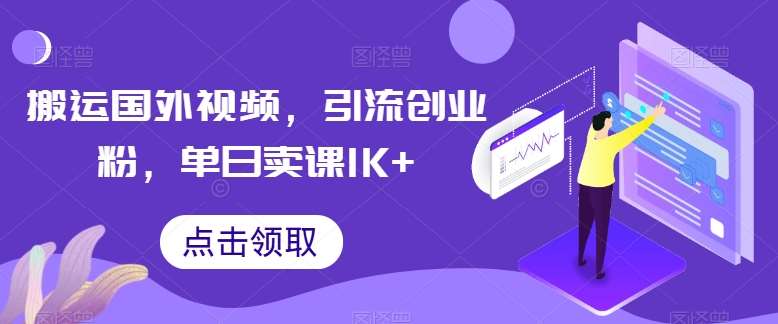 搬运国外视频，引流创业粉，单日卖课1K+【揭秘】网创吧-网创项目资源站-副业项目-创业项目-搞钱项目网创吧