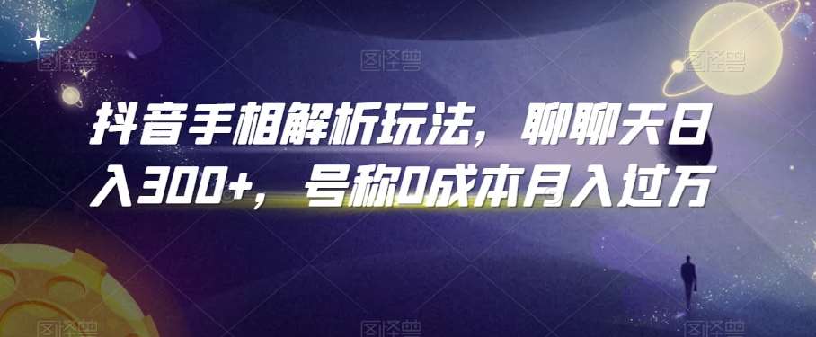 抖音手相解析玩法，聊聊天日入300+，号称0成本月入过万【揭秘】网创吧-网创项目资源站-副业项目-创业项目-搞钱项目网创吧