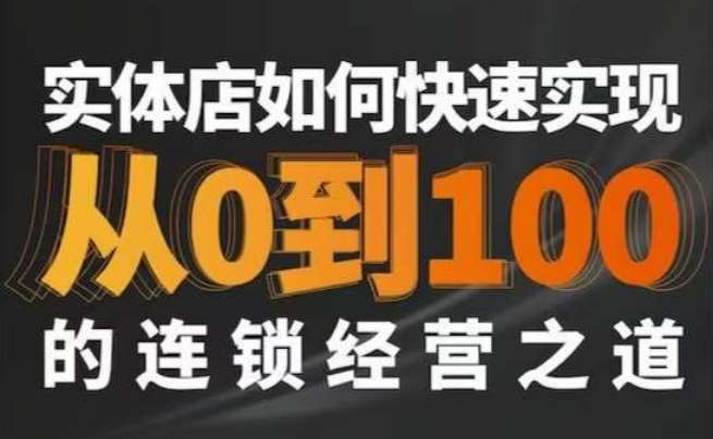 星哥·实体如何快速实现从0-100的连锁经营之道网创吧-网创项目资源站-副业项目-创业项目-搞钱项目网创吧