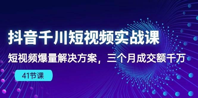 (10246期)抖音千川短视频实战课:短视频爆量解决方案,三个月成交额千万(41节课)网创吧-网创项目资源站-副业项目-创业项目-搞钱项目网创吧