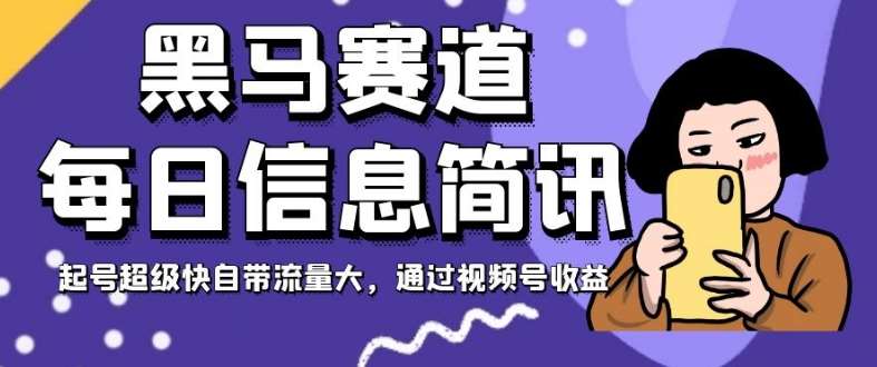 黑马赛道每日信息简讯，起号超级快自带流量大，通过视频号收益【揭秘】网创吧-网创项目资源站-副业项目-创业项目-搞钱项目网创吧