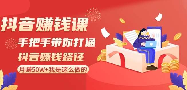 抖音赚钱课-手把手带你打通抖音赚钱路径：月赚50W+我是这么做的！网创吧-网创项目资源站-副业项目-创业项目-搞钱项目网创吧