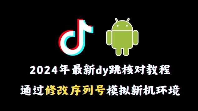 2024年最新抖音跳核对教程，通过修改序列号模拟新机环境【揭秘】网创吧-网创项目资源站-副业项目-创业项目-搞钱项目网创吧