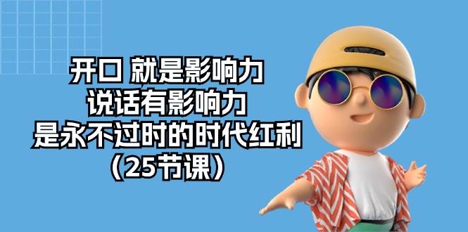 开口就是影响力，说话有影响力，是永不过时的时代红利（25节高清无水印）网创吧-网创项目资源站-副业项目-创业项目-搞钱项目网创吧