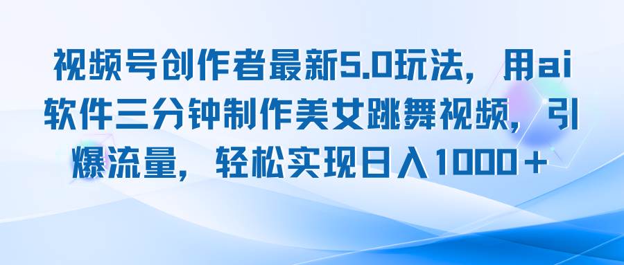 （12729期）视频号创作者最新5.0玩法，用ai软件三分钟制作美女跳舞视频 实现日入1000+网创吧-网创项目资源站-副业项目-创业项目-搞钱项目网创吧