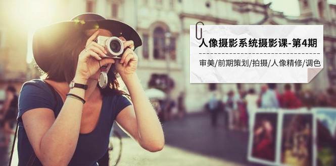 人像摄影系统摄影课-第4期 审美·前期策划·拍摄·人像精修·调色 全程干货网创吧-网创项目资源站-副业项目-创业项目-搞钱项目网创吧