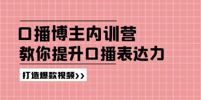 （11728期）口播博主内训营：百万粉丝博主教你提升口播表达力，打造爆款视频网创吧-网创项目资源站-副业项目-创业项目-搞钱项目网创吧