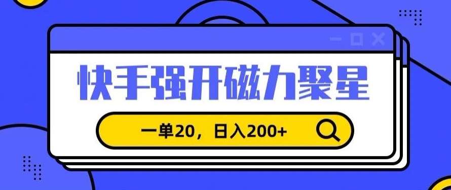 信息差赚钱项目，快手强开磁力聚星，一单20，日入200+【揭秘】网创吧-网创项目资源站-副业项目-创业项目-搞钱项目网创吧