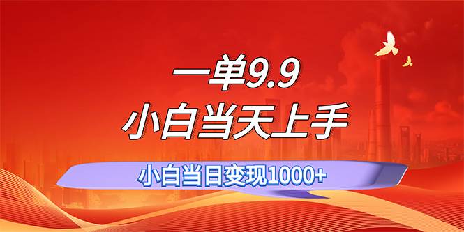 （11997期）一单9.9，一天轻松上百单，不挑人，小白当天上手，一分钟一条作品网创吧-网创项目资源站-副业项目-创业项目-搞钱项目网创吧