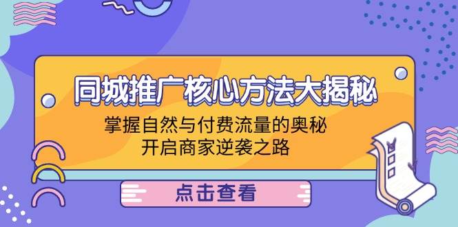 （12574期）同城推广核心方法大揭秘：掌握自然与付费流量的奥秘，开启商家逆袭之路网创吧-网创项目资源站-副业项目-创业项目-搞钱项目网创吧