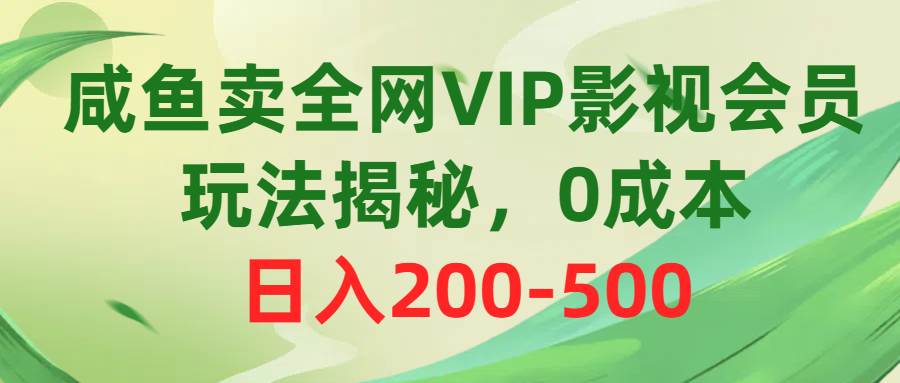 （10517期）咸鱼卖全网VIP影视会员，玩法揭秘，0成本日入200-500网创吧-网创项目资源站-副业项目-创业项目-搞钱项目网创吧