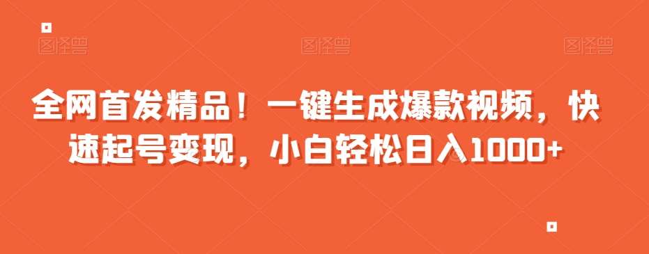 全网首发精品！一键生成爆款视频，快速起号变现，小白轻松日入1000+【揭秘】网创吧-网创项目资源站-副业项目-创业项目-搞钱项目网创吧