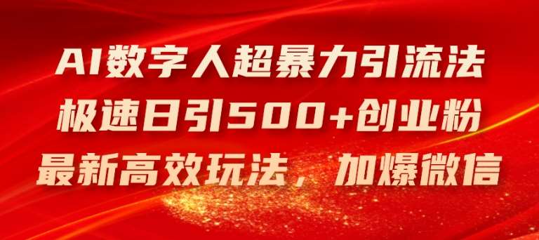 AI数字人超暴力引流法，极速日引500+创业粉，最新高效玩法，加爆微信【揭秘】网创吧-网创项目资源站-副业项目-创业项目-搞钱项目网创吧