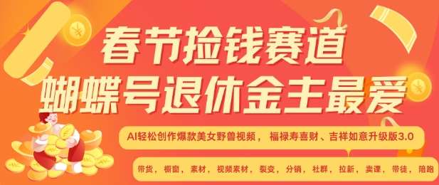 春节捡钱赛道，蝴蝶号退休金主最爱，AI轻松创作爆款美女野兽视频，福禄寿喜财吉祥如意升级版3.0网创吧-网创项目资源站-副业项目-创业项目-搞钱项目网创吧