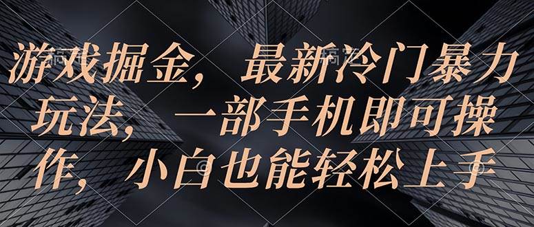 (10689期)游戏掘金,最新冷门暴力玩法,一部手机即可操作,小白也能轻松上手网创吧-网创项目资源站-副业项目-创业项目-搞钱项目网创吧
