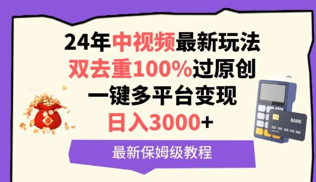 中视频24年最新玩法，双去重100%过原创，一键多平台变现，日入3000+ 保姆级教程【揭秘】网创吧-网创项目资源站-副业项目-创业项目-搞钱项目网创吧
