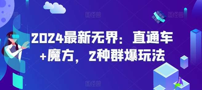 2024最新无界：直通车+魔方，2种群爆玩法网创吧-网创项目资源站-副业项目-创业项目-搞钱项目网创吧