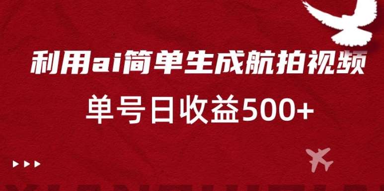 利用ai简单复制粘贴,生成航拍视频,单号日收益500+【揭秘】网创吧-网创项目资源站-副业项目-创业项目-搞钱项目网创吧