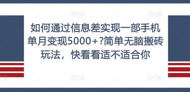 如何通过信息差实现一部手机单月变现5000+?简单无脑搬砖玩法，快看看适不适合你【揭秘】网创吧-网创项目资源站-副业项目-创业项目-搞钱项目网创吧