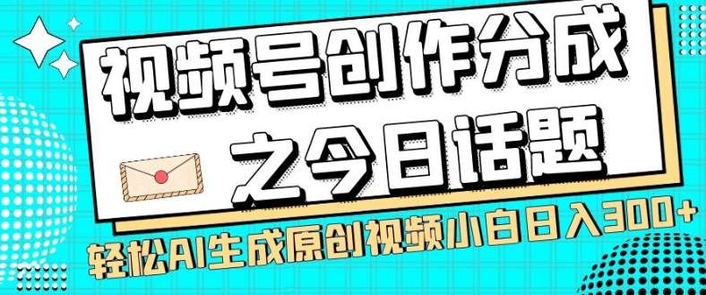视频号创作分成之今日话题，两种方法，轻松AI生成原创视频，小白日入300+网创吧-网创项目资源站-副业项目-创业项目-搞钱项目网创吧