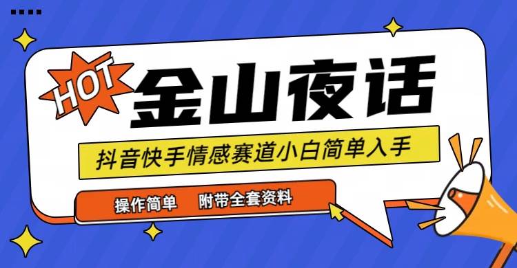 （9763期）抖音快手“情感矛盾”赛道-金山夜话，话题自带流量虚拟变现-附全集资料网创吧-网创项目资源站-副业项目-创业项目-搞钱项目网创吧