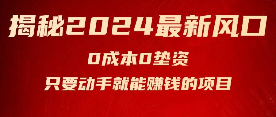 （11727期）揭秘2024最新风口，0成本0垫资，新手小白只要动手就能赚钱的项目—空调网创吧-网创项目资源站-副业项目-创业项目-搞钱项目网创吧
