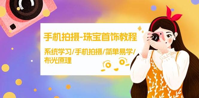 （9393期）手机拍摄-珠宝首饰教程，系统学习/手机拍摄/简单易学/布光原理-38节无水印网创吧-网创项目资源站-副业项目-创业项目-搞钱项目网创吧