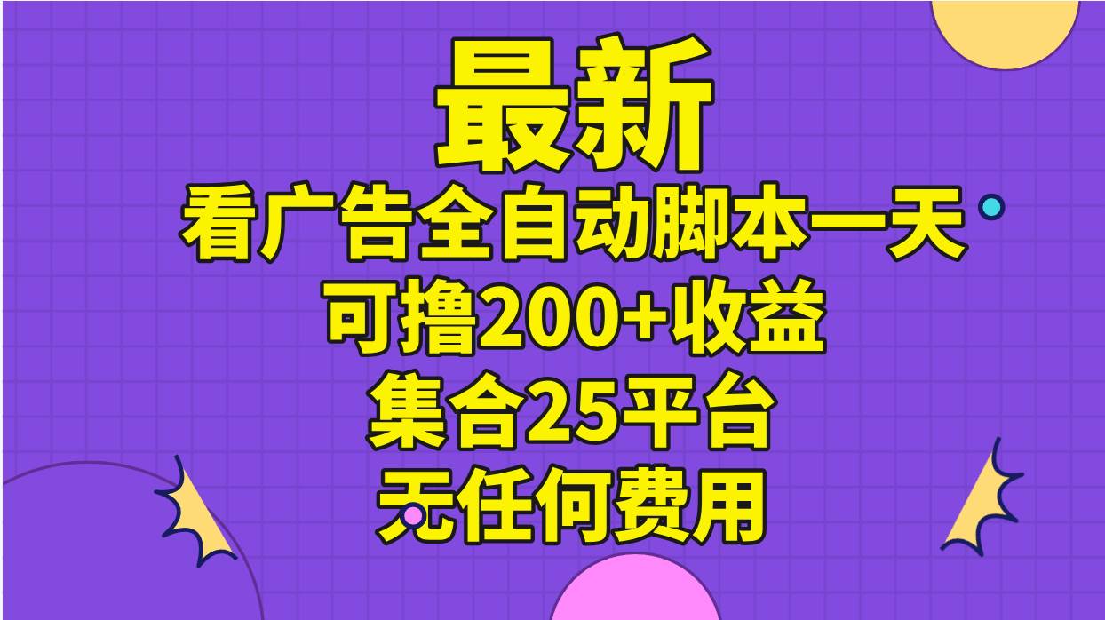 （11301期）最新看广告全自动脚本一天可撸200+收益 。集合25平台 ，无任何费用网创吧-网创项目资源站-副业项目-创业项目-搞钱项目网创吧