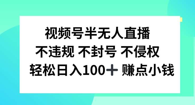 视频号半无人直播，不违规不封号，轻松日入100+【揭秘】网创吧-网创项目资源站-副业项目-创业项目-搞钱项目网创吧