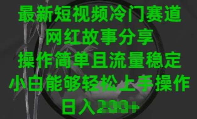 最新短视频冷门赛道，网红故事分享，操作简单且流量稳定，小白能够轻松上手操作【揭秘】网创吧-网创项目资源站-副业项目-创业项目-搞钱项目网创吧