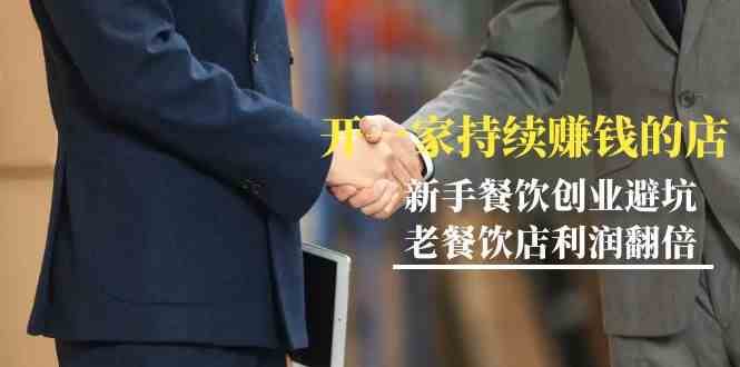 教你开一家持续赚钱店-小白餐饮创业避坑，老餐饮店利润翻倍（无水印）网创吧-网创项目资源站-副业项目-创业项目-搞钱项目网创吧