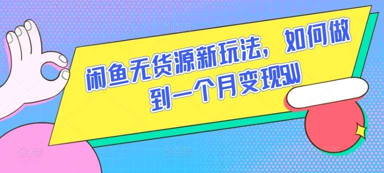 闲鱼无货源新玩法，如何做到一个月变现5W【揭秘】网创吧-网创项目资源站-副业项目-创业项目-搞钱项目网创吧