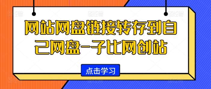 网站网盘链接转存到自己网盘-子比网创站网创吧-网创项目资源站-副业项目-创业项目-搞钱项目网创吧