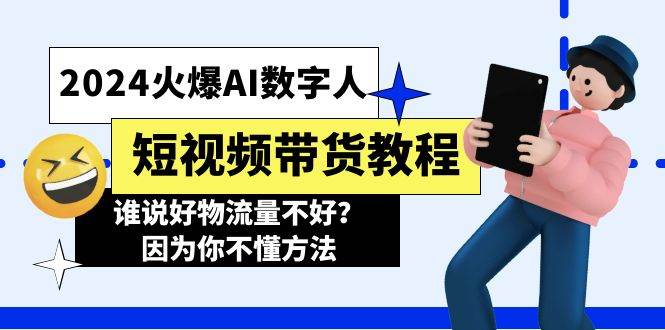 （11480期）2024火爆AI数字人短视频带货教程，谁说好物流量不好？因为你不懂方法网创吧-网创项目资源站-副业项目-创业项目-搞钱项目网创吧