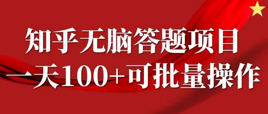 知乎答题项目，日入100+，时间自由，可批量操作【揭秘】网创吧-网创项目资源站-副业项目-创业项目-搞钱项目网创吧