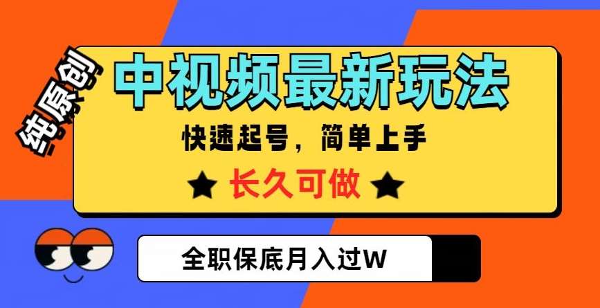 中视频最新玩法，纯原创，项目长久快速起号，简单上手，全职保底月入过W【揭秘】网创吧-网创项目资源站-副业项目-创业项目-搞钱项目网创吧