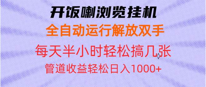 （13655期）开饭喇浏览挂机全自动运行解放双手每天半小时轻松搞几张管道收益日入1000+网创吧-网创项目资源站-副业项目-创业项目-搞钱项目网创吧