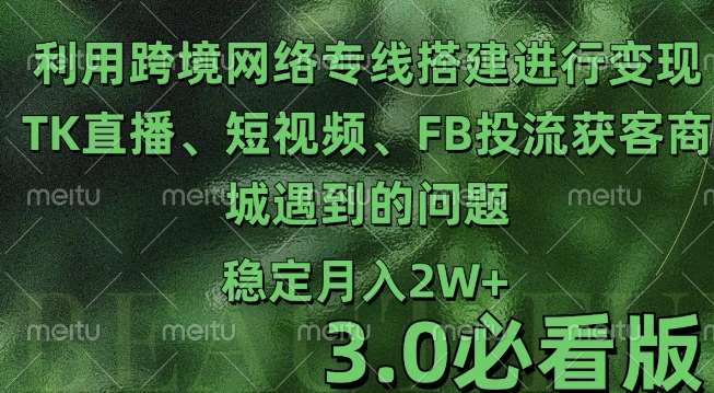 利用跨境电商网络及搭建TK直播、短视频、FB投流获客以及商城遇到的问题进行变现3.0必看版【揭秘】网创吧-网创项目资源站-副业项目-创业项目-搞钱项目网创吧