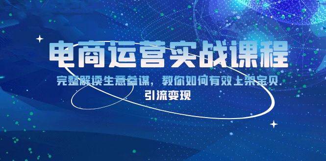 （13763期）电商运营实战课程：完整解读生意参谋，教你如何有效上架宝贝，引流变现网创吧-网创项目资源站-副业项目-创业项目-搞钱项目网创吧