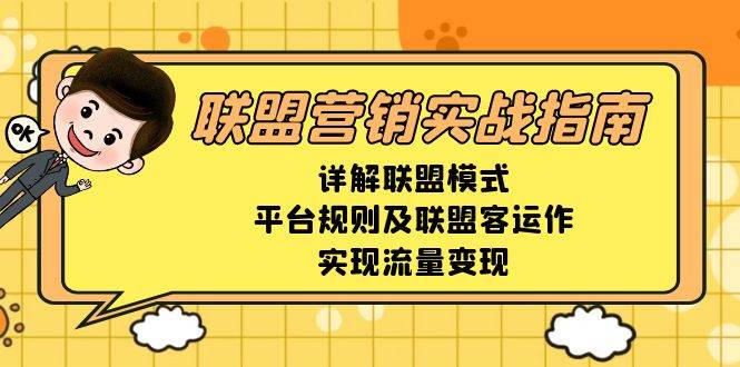 （13735期）联盟营销实战指南，详解联盟模式、平台规则及联盟客运作，实现流量变现网创吧-网创项目资源站-副业项目-创业项目-搞钱项目网创吧