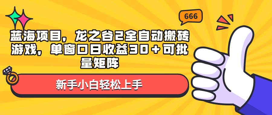 （13769期）蓝海项目，龙之谷2全自动搬砖游戏，单窗口日收益30＋可批量矩阵网创吧-网创项目资源站-副业项目-创业项目-搞钱项目网创吧