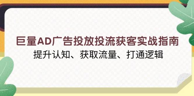 (13872期)巨量AD广告投放投流获客实战指南,提升认知、获取流量、打通逻辑网创吧-网创项目资源站-副业项目-创业项目-搞钱项目网创吧