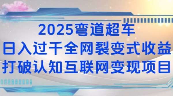 2025弯道超车日入过K全网裂变式收益打破认知互联网变现项目【揭秘】网创吧-网创项目资源站-副业项目-创业项目-搞钱项目网创吧