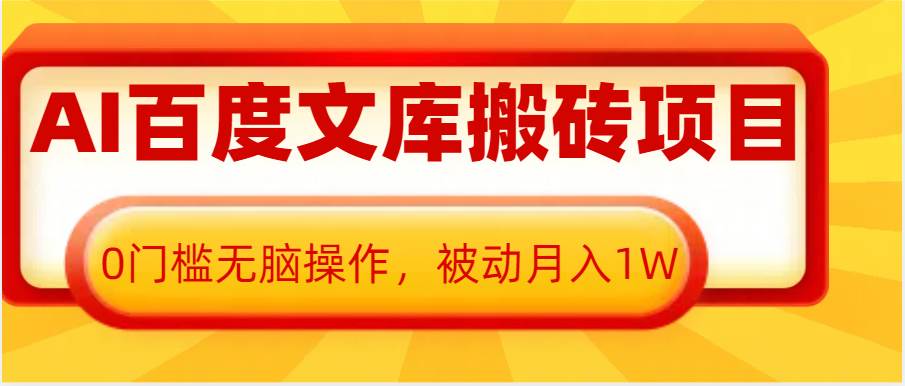 AI百度文库搬砖复制粘贴项目，0门槛无脑操作，被动月入1W+网创吧-网创项目资源站-副业项目-创业项目-搞钱项目网创吧