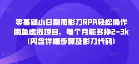 零基础小白利用影刀RPA轻松操作闲鱼虚拟项目，每个月能多挣2-3k(内含详细步骤及影刀代码)网创吧-网创项目资源站-副业项目-创业项目-搞钱项目网创吧