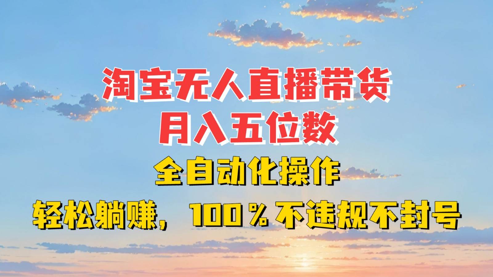 淘宝无人直播带货，月入五位数，全自动化操作，轻松躺赚，100%不违规不封号网创吧-网创项目资源站-副业项目-创业项目-搞钱项目网创吧