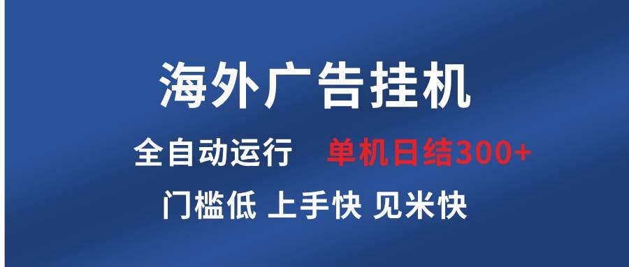 （13692期）海外广告挂机 全自动运行 单机单日300+ 日结项目 稳定运行 欢迎观看课程网创吧-网创项目资源站-副业项目-创业项目-搞钱项目网创吧