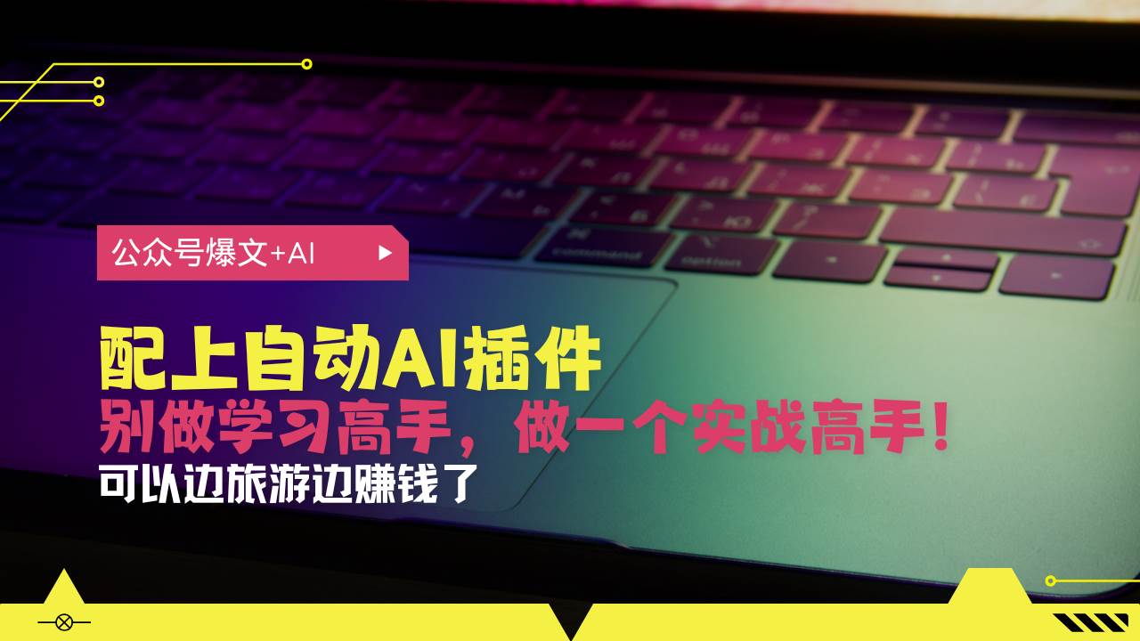 (13532期)公众号爆文配上自动AI插件,从注册到10W+,可以边旅游边赚钱了网创吧-网创项目资源站-副业项目-创业项目-搞钱项目网创吧