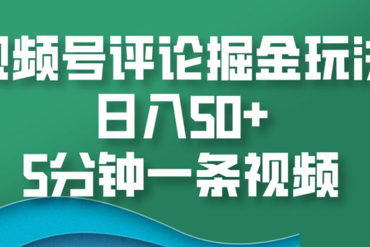视频号评论掘金玩法,日入50+,5分钟一条视频网创吧-网创项目资源站-副业项目-创业项目-搞钱项目网创吧