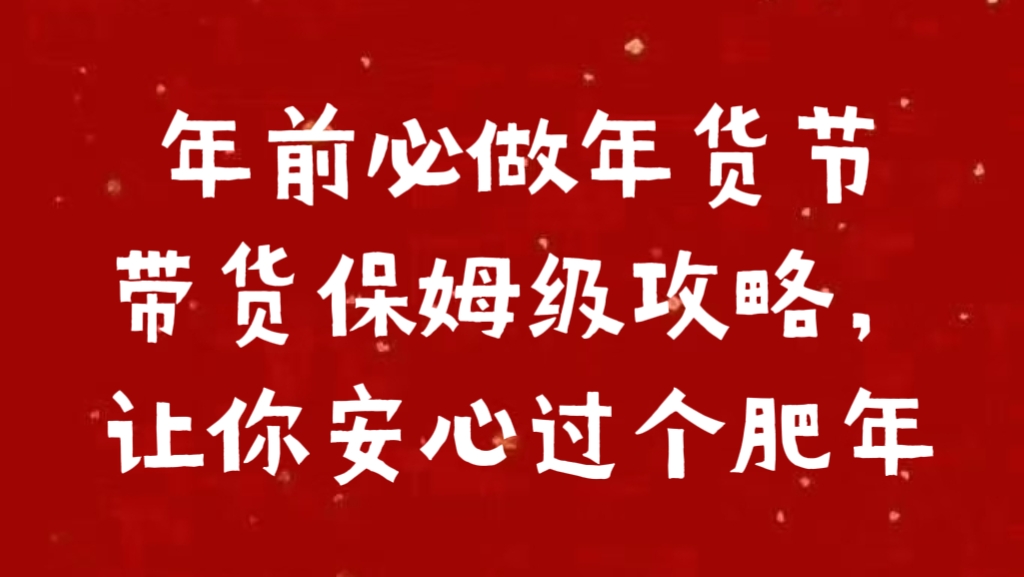 年前必做年货节带货保姆级攻略，让你安心过个肥年网创吧-网创项目资源站-副业项目-创业项目-搞钱项目网创吧